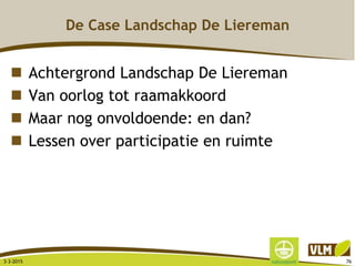 De Case Landschap De Liereman
 Achtergrond Landschap De Liereman
 Van oorlog tot raamakkoord
 Maar nog onvoldoende: en dan?
 Lessen over participatie en ruimte
3-3-2015 76
 