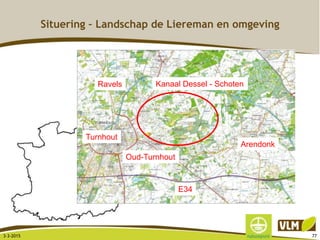 Situering – Landschap de Liereman en omgeving
3-3-2015 77
Turnhout
Oud-Turnhout
Arendonk
E34
Kanaal Dessel - SchotenRavels
 