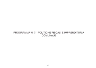 PROGRAMMA N. 7: POLITICHE FISCALI E IMPRENDITORIA
                  COMUNALE




                       87
 