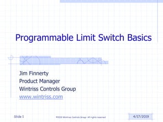 Programmable Limit Switch Basics
Jim Finnerty
Product Manager
Wintriss Controls Group
www.wintriss.com
4/17/2019©2019 Wintriss Controls Group– All rights reservedSlide 1
 