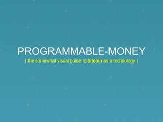 PROGRAMMABLE-MONEY
( the somewhat visual guide to bitcoin as a technology )

 