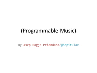 (Programmable-Music)
By Asep Bagja Priandana/@bepitulaz
 