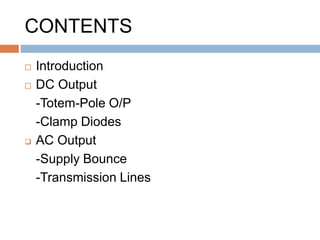 CONTENTS
 Introduction
 DC Output
-Totem-Pole O/P
-Clamp Diodes
 AC Output
-Supply Bounce
-Transmission Lines
 