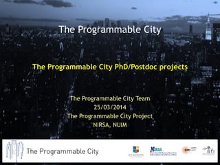 The Programmable City PhD/Postdoc projects
The Programmable City Team
25/03/2014
The Programmable City Project
NIRSA, NUIM
The Programmable City
 