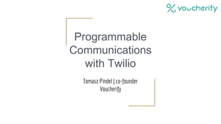 Programmable
Communications
with Twilio
Tomasz Pindel | co-founder
Voucherify
 