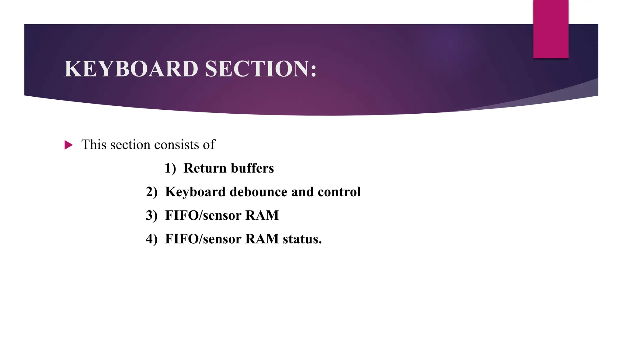 KEYBOARD SECTION:
 This section consists of
1) Return buffers
2) Keyboard debounce and control
3) FIFO/sensor RAM
4) FIFO/sensor RAM status.
 