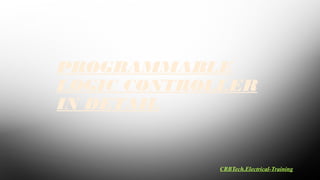 PROGRAMMABLE
LOGIC CONTROLLER
IN DETAIL
CRBTech.Electrical-Training
 