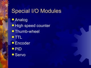 Special I/O Modules
 Analog
 High speed counter
 Thumb-wheel
 TTL
 Encoder
 PID
 Servo
 
