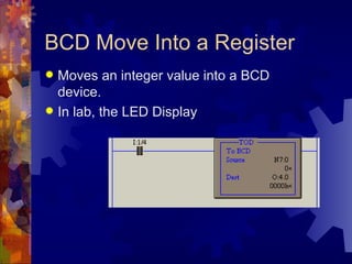 BCD Move Into a Register
 Moves an integer value into a BCD
  device.
 In lab, the LED Display
 