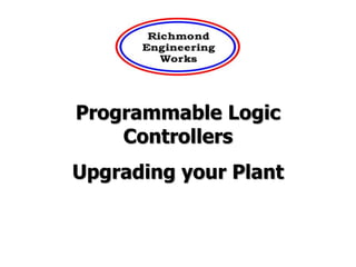 Programmable Logic
Controllers
Upgrading your Plant
 