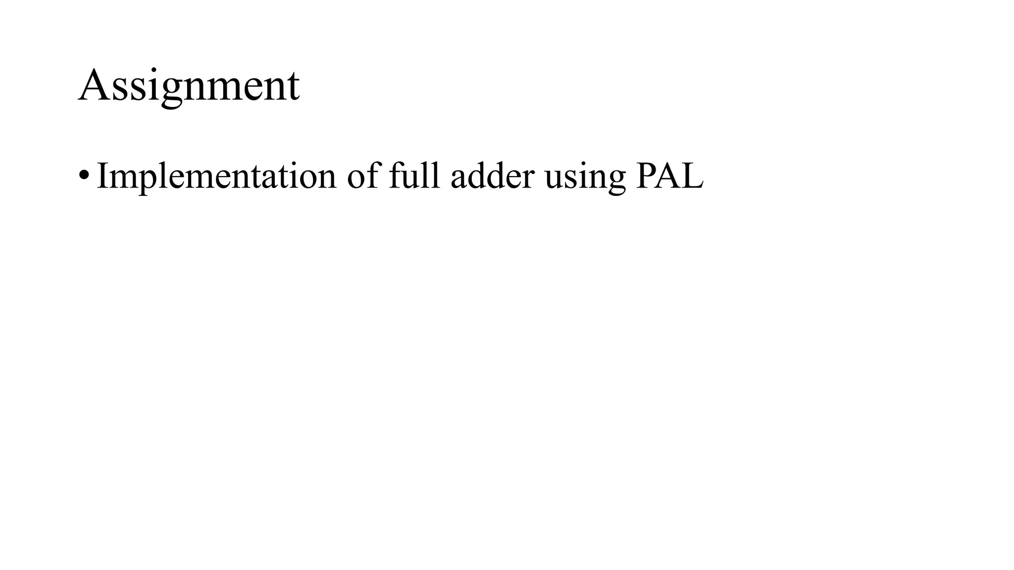 Assignment
• Implementation of full adder using PAL
 