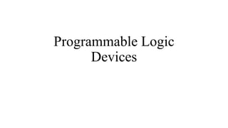 Programmable Logic
Devices
 