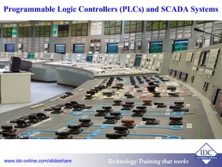 Programmable Logic Controllers (PLCs) and SCADA Systems 
Technology www.idc-online.com/slideshare Technology TTrraaiinniinngg tthhaatt Wwoorrkkss 
 