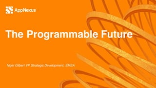 Nigel Gilbert VP Strategic Development, EMEA
The Programmable Future
 