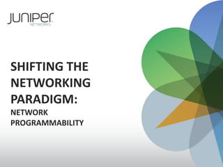 SHIFTING THE
NETWORKING
PARADIGM:
NETWORK
PROGRAMMABILITY
 