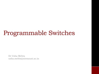 Programmable Switches
Dr Usha Mehta
usha.mehta@nirmauni.ac.in
 