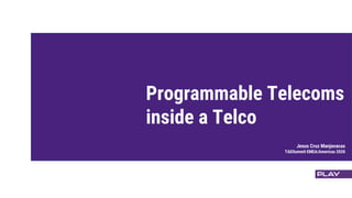 Programmable Telecoms
inside a Telco
Jesus Cruz Manjavacas
TADSummit EMEA/Americas 2020
 