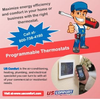 US Comfort is the air conditioning,
heating, plumbing, and electrical
specialist you can turn to with all
of your commercial or residential
needs.
Visit at-www.uscomfort.com
 