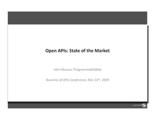 Open	
  APIs:	
  State	
  of	
  the	
  Market	
  


       John	
  Musser,	
  ProgrammableWeb	
  

Business	
  of	
  APIs	
  Conference,	
  Nov	
  16th,	
  2009	
  
 