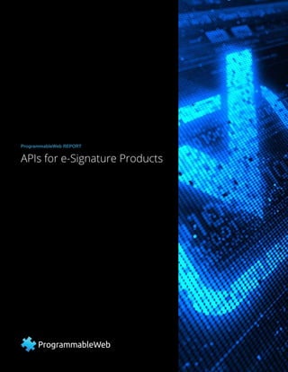 ProgrammableWeb Report: APIs for eSignature Products 1
APIs for e-Signature Products
ProgrammableWeb REPORT
 