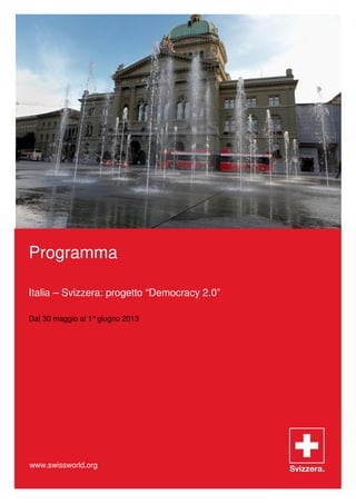 Programma
Italia – Svizzera: progetto “Democracy 2.0”
Dal 30 maggio al 1°giugno 2013
www.swissworld.org
 