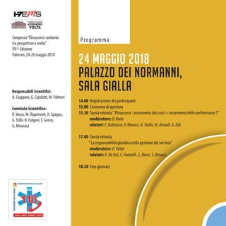24 maggio 2018
Palazzo dei Normanni,
Sala Gialla
14.00 Registrazione dei partecipanti
15.00 Cerimonia di apertura
15.30 Tavola rotonda“ Elisoccorso : incremento dei costi = incremento delle performance ?”
moderatore: D.Bono
relatori: E.Dalmasso,V.Morassi,A.Stolfa,M.Airaudi,A.Zoli
17.00 Tavola rotonda
“ La responsabilità giuridica nella gestione del servizio”
moderatore: O.Valoti
relatori: A.DeFeis,C.Faravelli,L.Benci,S.Benassi
18.30 Fine giornata
Congresso“Elisoccorso sanitario:
tra prospettive e realtà”
VII^ Edizione
Palermo, 24-26 maggio 2018
Programma
E.Dalmasso,V.Morassi,A.Stolfa,M.Airaudi,A.Zoli
“ La responsabilità giuridica nella gestione del servizio”
O.Valoti
A.DeFeis,C.Faravelli,L.Benci,S.Benassi
Responsabili Scientifici:
A. Giupponi, G. Cipolotti, M. Palmeri
Comitato Scientifico:
R.Vacca, M. Rigamonti, A. Spagna,
G.Trillò, N. Fulgoni, F. Genco,
G. Misuraca
 