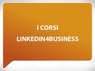I CORSI
LINKEDIN4BUSINESS
 