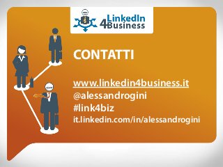 CONTATTI
www.linkedin4business.it
@alessandrogini
#link4biz
it.linkedin.com/in/alessandrogini
 