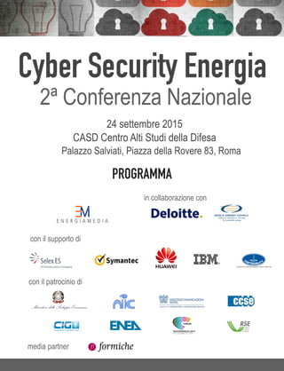 Cyber Security Energia
2ª Conferenza Nazionale
24 settembre 2015
CASD Centro Alti Studi della Difesa
Palazzo Salviati, Piazza della Rovere 83, Roma
in collaborazione con
PROGRAMMA
media partner
con il supporto di
con il patrocinio di
 