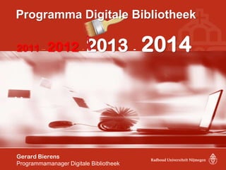 Programma Digitale Bibliotheek

2011 – 2012            -   2013 - 2014




Gerard Bierens
Programmamanager Digitale Bibliotheek
 