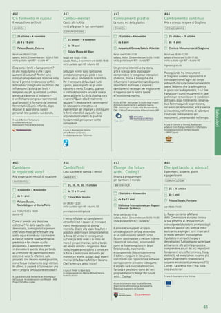 41
Laboratori
#45
Cambiamo
le regole del voto!
Alla scoperta dei metodi di votazione
MATEMATICA
3 novembre - 4 novembre
da 14 anni
Palazzo Ducale,
Società Ligure di Storia Patria
ore 11:00, 15:00 e 16:00
durata 45’
Come si prende una decisione
collettiva? Fin dalla nascita della
democrazia, siamo portati a pensare
che l’unico modo per effettuare una
scelta equa e condivisa sia chiedere
a ciascun votante quale alternativa
preferisce e far vincere quella
più quotata. Il laboratorio mette
in discussione questa idea, portando
all’attenzione dei partecipanti molti
sistemi di voto. Si riﬂetterà sulle
proprietà che devono essere garantite,
come l’equo trattamento degli elettori.
In ultimo, si passerà all’azione con una
vera e propria simulazione elettorale!
A cura di Institut de Recherche en Informatique
de Toulouse. In collaborazione con Whale4 - ANR
Project CoCoRIco-CoDec
#46
CambiaVenti
Cosa succede se cambia il vento?
AMBIENTE
25, 26, 29, 30, 31 ottobre
da 11 a 19 anni
Calata Molo Vecchio
ore 09:30-12:30
visita guidata ogni 60’ - durata 50’
prenotazione obbligatoria
Il vento inﬂuisce sui cambiamenti
atmosferici ed è capace di innescare
eventi meteorologici di diversa
intensità. Grazie alla scala Beaufort è
possibile determinare (empiricamente)
la forza del vento, le conseguenze
sull’altezza delle onde e lo stato del
mare. I giovani marinai, saliti a bordo
del veliero armato a brigantino Nave
Italia, impareranno subito a conoscere
la forza e la direzione del vento per
manovrare le vele, guidati dagli esperti
marinai della Marina Militare Italiana.
Che l’avventura abbia inizio!
A cura di Tender to Nave Italia.
In collaborazione con Marina Militare Italiana,
Yacht Club Italia
#47
Change the future
with... Coding!
Impara a programmare
per cambiare il mondo
MATEMATICA
25 ottobre - 4 novembre
da 8 a 13 anni
Biblioteca Internazionale per Ragazzi
Edmondo De Amicis
feriali ore 09:00-17:00
sabato, festivi, 2 novembre ore 10:00-18:00
visita guidata ogni 60’ - durata 60’
È possibile sviluppare un’app o
un videogioco in un’ora, servendosi
di un comunissimo tablet? Certo!
Occorre solo imparare a mettere insieme
i blocchi di istruzioni, incastrandoli
come se fossero mattoncini Lego!
Selezionando, trascinando
e componendo i blocchi porteremo
il tablet a eseguire le istruzioni,
realizzando così l’applicazione software
corrispondente al nostro videogame.
Il segreto sarà riuscire a bilanciare
fantasia e precisione come dei veri
programmatori! Change the future
with… Coding!
A cura di Università degli Studi di Genova,
Dipartimento di Informatica Bioingegneria
Robotica e Ingegneria dei Sistemi
#48
Che spettacolo la scienza!
Esperimenti, scoperte, giochi
e gag esilaranti
COMUNICAZIONE
25 e 26 ottobre
da 4 anni
Palazzo Ducale, Porticato
ore 09:00-19:00
La Rappresentanza a Milano
della Commissione europea rinnova
la sua presenza al Festival con un
coinvolgente laboratorio animato dagli
scienziati pazzi di Leo Scienza che ci
aiuteranno a spiegare temi importanti
in modo semplice, coinvolgendo
il pubblico in simpatiche gag e
dimostrazioni. Tutti potranno partecipare
attivamente alle attività proposte e
comprendere alcuni dei più importanti
fondamenti scientiﬁci: chimica, ﬁsica,
elettricità ed energia non avranno più
segreti. Esperimenti straordinari e
scoperte mirabolanti animeranno l’EU
Corner... La scienza non è mai stata
così divertente!
A cura di Associazione Leo Scienza
#41
C’è fermento in cucina!
Il metabolismo dei lieviti
CHIMICA
25 ottobre - 4 novembre
da 8 a 19 anni
Palazzo Ducale, Cisterne
feriali ore 09:00-17:00
sabato, festivi, 2 novembre ore 10:00-17:00
visita guidata ogni 60’ - durata 45’
Cosa sono i lieviti o Saccaromiceti?
In che modo fanno sì che il pane
aumenti di volume? Perché sono
collegati alla presenza di bollicine nella
birra? E perché rendono così sofﬁci
le brioches? Indaghiamo sui fattori che
inﬂuenzano l’attività dei lieviti -
temperatura, pH, quantità di zuccheri,
presenza o assenza di ossigeno -
e veriﬁchiamo con prove sperimentali
quali prodotti si formano dai processi
fermentativi. Dulcis in fundo, dopo
le prove di laboratorio, i vostri
personali test gustativi sui donuts.
A cura di Barbara Santamaria.
In collaborazione con
Associazione Festival della Scienza
#42
Cambia-mente!
Caccia alla bufala:
metti alla prova le tue convinzioni
COMUNICAZIONE
25 ottobre - 4 novembre
da 14 anni
Galata Museo del Mare
feriali ore 10:00-17:00
sabato, festivi, 2 novembre ore 10:00-19:00
visita guidata ogni 60’ - durata 60’
Le bufale in rete sono tantissime,
prendono sempre più piede e non
hanno alcun fondamento scientiﬁco.
Per il benessere della vita di tutti
i giorni, poco importa se gli alieni
esistono o meno. Tuttavia, quando
si tratta della nostra salute le cose si
fanno più serie. La dieta alcalina cura
il cancro? Quale cibo è realmente
salutare? Il deodorante è cancerogeno?
Un laboratorio interattivo ed
esperienziale per imparare a distinguere
le fonti attendibili da quelle fake,
acquisendo strumenti di giudizio
fondamentali per operare scelte
consapevoli.
A cura di Associazione Italiana
per la Ricerca sul Cancro.
In collaborazione con ToScience
#43
Cambiamenti plastici
La nuova era della plastica
CHIMICA
25 ottobre - 4 novembre
da 6 anni
Acquario di Genova, Galleria Atlantide
feriali ore 10:00-17:00
sabato, festivi, 2 novembre ore 10:00-19:00
visita guidata ogni 90’ - durata 90’
Un percorso interattivo tra storia,
arte e scienza della plastica per
comprendere le complesse interazioni
chimiche, ﬁsiche e biologiche che
inﬂuenzano il ciclo ambientale di questo
importante materiale e scoprire i
cambiamenti necessari per migliorarne
il rapporto con la nostra specie
e l’ecosistema marino.
A cura di CNR - Istituto per lo studio degli Impatti
Antropici e Sostenibilità in ambiente marino,
CNR - Istituto per lo Studio delle Macromolecole,
CNR - Ufﬁcio Comunicazione Informazione e URP
#44
Cambiamento continuo
Arte e scienza: le opere di Staglieno
SCIENZE UMANE
25 ottobre - 28 ottobre
da 14 anni
Cimitero Monumentale di Staglieno
feriali ore 09:00-17:00
sabato e festivi ore 10:00-17:00
visita guidata ogni 60’ - durata 60’
ingresso gratuito
Passeggiando fra i monumenti
di Staglieno avremo la possibilità di
constatare come l’agire del tempo
abbia inﬂuito sulla conservazione delle
opere. Vedremo che la scienza entra
in gioco con la diagnostica, il cui ﬁne
è analizzare questi mutamenti in fase
preliminare e monitorare le condizioni
dell’opera dopo l’intervento conserva-
tivo. Potremo quindi scoprire come,
nel lavoro del restauratore, arte e scienza
si incontrino, nell’intento di rallentare
il naturale cambiamento dei
monumenti, preservandoli nel tempo.
A cura di Comune di Genova, Assessorato
ai Servizi Civici Energia Ambiente e Informatica.
In collaborazione con Stefano Vassallo
- SABAP Liguria
 