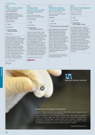56
Conferenze
> Sabato 27 ottobre
#130
100 giri intorno al Sole
Un secolo di cambiamenti
vissuti da protagonisti
Conferenza/Spettacolo con
Andrea Bacigalupo, Brigida Gallinaro,
Angela Di Febbraro, Anna Maria Melloni,
Giorgio Metta, Sandro Polci,
modera Alessandra Rissotto
COMUNICAZIONE
15:30
da 16 anni
Teatro Carlo Felice,
Auditorium Montale
ingresso gratuito
50&Più, associazione di ultra-
cinquantenni diffusa su scala nazionale
con circa 330.000 soci, quasi 13.000
dei quali solo in Liguria, si propone
di illustrare i più signiﬁcativi cambia-
menti che hanno coinvolto le
generazioni nate nella prima metà
del ‘900. Tra mutamenti del passato
e cambiamenti in corso, l’incontro,
che vedrà l’intervento di illustri relatori
dal vivo e tramite video intervista,
si propone di presentare il mondo di
domani, anticipando le visioni
del futuro e il lavoro pionieristico
di coloro che sono già all’opera.
A cura di 50&Più Liguria
#131
Il tempo esiste
solo nel nostro cervello?
Fisica, Filosoﬁa e Neuroscienze
a confronto
Incontro con Domenica Bueti,
Mauro Dorato, modera Viviana Kasam
SCIENZE UMANE
15:30
da 16 anni
Palazzo Ducale,
Archivio Storico del Comune
Che cos’è il tempo? Esiste in modo
assoluto fuori di noi o è solo una
proiezione della nostra mente? Il tema
è oggi di grande attualità e il dibattito
tra i ﬁsici, che negano l’esistenza
del tempo lineare, e i neuroscienziati,
che ne sostengono l’esistenza
come indispensabile per la creazione
dell’identità, della coscienza, della
memoria e per il funzionamento del
cervello, è molto acceso. Il ﬁloso della
scienza Mauro Dorato e la neuroscien-
ziata Domenica Bueti dialogano sul
tema, portando alla luce interessanti
e contrapposte visioni che caratteriz-
zano le due discipline scientiﬁche.
In collaborazione con BrainCircleitalia
#132
Mondi che cambiano
con la luce delle stelle
Haumea: il piccolo Saturno
Conversazione con Albino Carbognani,
Alessandra Raffaele
UNIVERSO
15:30
da 14 anni
Palazzo della Borsa, Sala del Telegrafo
Albino Carbognani, ricercatore presso
l’Osservatorio Astronomico della
Regione Autonoma Valle d’Aosta,
e Alessandra Raffaele, presidente
dell’Associazione Ligure Astroﬁli
Polaris, ci guidano alla scoperta della
volta celeste. Insieme comprenderemo
cos’è la misteriosa Fascia di Kuiper
che circonda tutti i pianeti del Sistema
Solare e come sia stato possibile
svelare i segreti del pianeta nano
Haumea, soprannominato il piccolo
Saturno e distante quasi otto miliardi
di chilometri dal Sole, con l’incredibile
scoperta del suo anello avvenuta
a gennaio 2017.
A cura di Associazione Ligure Astroﬁli Polaris.
In collaborazione con Osservatorio Astronomico
Regione Autonoma Valle d’Aosta
#133
Ricette per il cambiamento
Cibo e climate change
Incontro con Chef Rubio
SCIENZE DELLA VITA
15:30
da 14 anni
Palazzo Ducale,
Sala del Maggior Consiglio
Chef Rubio presenta in anteprima
per l’Italia Ricette per il cambiamento,
programma di supporto alle realtà
rurali delle zone più povere del Pianeta
e maggiormente colpite dai cambia-
menti climatici targato IFAD, Fondo
Internazionale per lo Sviluppo Agricolo
delle Nazioni Unite. Rubio racconta la
sua testimonianza diretta dei
cambiamenti climatici e degli effetti
del riscaldamento globale sulla catena
alimentare e sulla qualità del cibo,
sottolineando come oltre ai piani
di protezione e sostenibilità ambientale
IFAD, ognuno di noi, possa adattarsi
al climate change e preservare
l’ambiente.
.nervianoms.com
aping oncolog innovation.
erviano edical ciences la societ di roup .p. . impegnata nella
ricerca e sviluppo di nuovi farmaci oncologici.
’attuale strategia di ricerca fondata sul paradigma delle terapie oncologic e
mirate. e attivit degli oltre ricercatori, con esperienza pluriennale e
competenze multidisciplinari nell’area della ricerca c imica e biologica, sono
focalizzate alla validazione di nuovi bersagli farmacologici specifici per i tumori,
con l’obiettivo di generare molecole altamente efficaci e selettive.
 