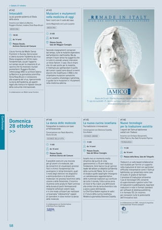 58
Conferenze
> Sabato 27 ottobre
Domenica
28 ottobre
>>
#144
La danza delle molecole
Fotografare la materia con laser
al femtosecondo
Conversazione con Paolo Bianchini,
Giulio Cerullo
SCIENZE DELLA VITA
11:00
da 16 anni
Palazzo Ducale,
Archivio Storico del Comune
È possibile costruire una moviola
per gli atomi e le molecole, tale
da consentirci di visualizzare processi
ﬁsici e chimici fondamentali che
avvengono in tempi brevissimi, quali
il moto degli elettroni nei dispositivi
a semiconduttore o le dinamiche
molecolari nei processi biochimici della
visione e della fotosintesi. L’incontro
illustrerà come produrre ﬂash luminosi
della durata di pochi femtosecondi
mediante soﬁsticati sistemi laser,
e in che modo utilizzarli per realizzare
un’avanzata “videocamera” capace
di riprendere in slow motion la danza
delle molecole.
In collaborazione con Società Italiana
di Bioﬁsica Pura e Applicata
#145
La nuova cucina israeliana
Tra tradizione e innovazione
Conversazione con Eleonora Cozzella,
Ezra Kedem
SCIENZE UMANE
11:00
da 14 anni
Palazzo Ducale,
Sala del Minor Consiglio
Israele vive un momento molto
dinamico dal punto di vista
gastronomico: a 70 anni dalla sua
fondazione, tiene banco tra gli opinion
leader del settore un dibattito sull’identità
della cucina del Paese. Se le cucine
di strada e quelle casalinghe rimangono
un caleidoscopio rappresentativo
delle numerose tradizioni qui conﬂuite
da tutto il mondo, l’alta cucina cerca
di tirare le ﬁla e dare una deﬁnizione
alla sintesi che da tanta diversità si sta
a poco a poco delineando.
Lo Chef Ezra Kedem esplora le radici
e il futuro della cucina israeliana.
Modera la giornalista Eleonora Cozzella.
#146
Nuove tecnologie
per la traduzione assistita
I segreti del Talmud babilonese
svelati con Traduco
Incontro con Emiliano Giovannetti,
Clelia Piperno, Rav Gadi Fernando Piperno
TECNOLOGIA
11:30
da 16 anni
Palazzo della Borsa, Sala del Telegrafo
Traduco è un web-based collaborative
tool studiato per fornire un supporto
nella traduzione di testi con particolari
difﬁcoltà interpretative come il Talmud
babilonese, qui presentato come caso
di studio. In grado di facilitare
il processo di traduzione attraverso
l’uso di tecnologie CAT, consente
di supervisionare e gestire tutto l’iter
di traduzione e pubblicazione, esportare
traduzioni e note in formati standard
per software di desktop publishing
e in formato TEI. Un incontro
per conoscere tutte le potenzialità
dell’innovativo tool.
In collaborazione con CNR - Istituto di Linguistica
Computazionale “Antonio Zampolli”
#142
Intoccabili
La più grande epidemia di Ebola
della storia
Incontro con Valerio la Martire,
Ruggero Giuliani, modera Silvia Rosa-Brusin
MEDICINA
18:30
da 14 anni
Palazzo Ducale,
Archivio Storico del Comune
L’aiuto fornito da Medici Senza
Frontiere in Guinea, Sierra Leone
e Liberia durante l’epidemia da virus
Ebola scoppiata nel 2014 è stato
fondamentale, sia per l’apporto
sul campo sia per la creazione di un
vaccino che ha mostrato risultati
promettenti. Ruggero Giuliani,
infettivologo MSF, lo scrittore Valerio
la Martire e la giornalista scientiﬁca
Silvia Rosa Brusin ci conducono
alla scoperta del virus, ripercorrendo
la storia dell’epidemia, gli aspetti
legati alla ricerca e le risposte ricevute
della comunità internazionale.
In collaborazione con Medici senza frontiere
#143
Mutazioni e mutamenti
nella medicina di oggi
Fare i conti con il ruolo del caso
Lectio Magistralis con Lucio Luzzatto
MEDICINA
21:00
da 16 anni
Palazzo Ducale,
Sala del Maggior Consiglio
Secondo insegnamenti consacrati
dal tempo, tutte le malattie dipendono
dall’ambiente e dall’eredità. Ma da
sempre il buon senso ha suggerito che
in tutte le vicende umane interviene
un terzo fattore: il caso. Ora è chiaro
che ciò vale anche per le malattie,
e l’esempio più spettacolare è quello
dei tumori: questi sono dovuti a eventi
discreti che modiﬁcano il DNA e che
chiamiamo mutazioni somatiche.
Lucio Luzzatto, ematologo e genetista,
ci guida tra le mutazioni e i mutamenti
nella medicina odierna.
 