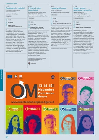 60
Conferenze
> Domenica 28 ottobre
#151
Cambiamenti... esplosivi!
L’invenzione della dinamite:
una svolta epocale
Incontro con Danilo Coppe
CHIMICA
16:00
da 14 anni
Palazzo Ducale,
Archivio Storico del Comune
L’invenzione della dinamite
ha cambiato il destino dell’uomo
e segnato la vita del suo inventore,
il chimico e ingegnere svedese Alfred
Nobel che, il 16 luglio 1867, brevettò
l’esplosivo mutuando il nome dal greco
dýnamis (forza). Nel corso dei secoli
la dinamite ha permesso grandi
cambiamenti quali il superamento
di barriere naturali e l’aumento
esponenziale dell’attività estrattiva.
Il geotecnico minerario Danilo Coppe
ci conduce alla scoperta dell’esplosiva
invenzione, ancora oggi alla base
della tecnologia aerospaziale.
#152
Il futuro è sotto
i nostri piedi
Il complesso rapporto tra il suolo
e il cambiamento climatico
Conversazione con Loris Galli, Ivano Rellini
AMBIENTE
16:00
da 16 anni
Museo di Storia Naturale
Giacomo Doria, Auditorium
Il clima è un fattore preponderante
nella pedogenesi, ovvero in
quell’insieme di processi chimici, ﬁsici
e biologici che portano alla formazione
del suolo. A sua volta, il suolo è un
elemento importante - e spesso
trascurato - del sistema climatico:
costituisce il secondo serbatoio o sink
di carbonio dopo gli oceani e, pertanto,
è in grado di mitigare il cambiamento
climatico e favorirne l’adattamento.
Gli scienziati Ivano Rellini e Loris Galli
svelano il complesso rapporto tra suoli
e clima, raccontando i segreti
del passato e i cambiamenti attesi
per il prossimo futuro.
In collaborazione con Università di Genova,
Dipartimento di Scienze della Terra
dell’Ambiente e della Vita
#153
La guerra del cosmo
Le due entità oscure
Lectio Magistralis con Cristiano Galbiati
UNIVERSO
17:00
da 16 anni
Galata Museo del Mare, Auditorium
La materia e l’energia oscura sono
il grande rompicapo della ﬁsica del XXI
secolo. E ﬁnché rimarranno un enigma,
dell’Universo conosceremo solo una
piccolissima porzione e nulla sapremo
della sua origine e del suo inevitabile
destino. Cristiano Galbiati, a capo
dell’esperimento DarkSide nei
Laboratori del Gran Sasso, attraverso
i suoi studi ci guida alla scoperta della
materia e dell’energia oscura, tra i
segreti più misteriosi e affascinanti
della natura.
In collaborazione con Feltrinelli Editore
#154
Errare è umano,
perseverare è scientiﬁco
La scienza è per chi
non ha paura di sbagliare
Conferenza/Spettacolo con Luca Perri
COMUNICAZIONE
17:30
da 8 anni
Palazzo Ducale, Informagiovani
La scienza può sbagliare?
La risposta è sì. E non solo può, ma deve.
Se sogni di diventare uno scienziato
o una scienziata, preparati a farne
di tutti i colori! Il segreto, infatti, non è
essere infallibili ma non arrendersi mai.
Lo sanno bene gli scienziati, dal grande
Einstein al geniale Marconi, ﬁno
all’astronomo Schiaparelli, che di granchi
ne hanno presi, eccome! Preparati
a un viaggio tra gli asteroidi dell’epic
fail più strambi della scienza a bordo
di uno shuttle guidato dalla stella
dell’astroﬁsica Luca Perri!
In collaborazione con DeA Planeta Libri
C
M
Y
CM
MY
CY
CMY
K
 