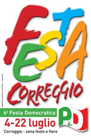 6a
Festa Democratica
Correggio - zona feste e fiere
Supplementoalperiodico“Primopiano”-Luglio2013
4-22 luglio
 