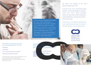 Как известно, при подозрении на рак легкого
выполняется биопсия ткани легкого.
В «Герцлия Медикал Центр» патологический препарат
передается в генетическую лабораторию на выявление
мутации генома опухоли. Процесс исследования
занимает всего неделю. При получении подтверждения о
мутации разрабатывается индивидуальный алгоритм
биологического лечения.
На данном этапе у 30% пациентов, заболевших раком
легкого, выявлены различные мутации. Это означает что
трети пациентам можно существенно продлить жизнь.
ПРОГРАММА БАЗОВОЙ ДИАГНОСТИКИ
НА РАНЕЕ ВЫЯВЛЕНИЕ РАКА ЛЕГКОГО
НЕОПЕРАБЕЛЬНЫЙ РАК ЛЕГКОГО?
ЖИЗНЬ ПРОДОЛЖАЕТСЯ!
ПЕРЕВОРОТ В ОБЛАСТИ ОНКОЛОГИИ• Эргометрия
• Спирометрия
• ДИАГНОСТИКА НА МОЛЕКУЛЯРНОМ
УРОВНЕ
• КТ по протоколунизкой дозы облучения **
• ВЫЯВЛЕНИЕ МУТАЦИИ ГЕНОМА
ОПУХОЛИ
• Заключение пульмонолога-онколога
• ИНДИВИДУАЛЬНЫЙ АЛГОРИТМ
БИОТЕРАПИИ** При наличии патологического процесса, обнаруженного на КТ,
осуществляется бронхоскопическоеисследование.
Бронхоскопия или биопсия под контролем КТ выполняется за
дополнительную оплату.
Согласно определению Международной Ассоциации
рака легких результат рассчитывается по
следующей формуле: количество пачек, выкуренных
в день, умножается на количество лет курения.
Например, если человек курит 2 пачки сигарет в
день на протяжении 17 лет, то при умножении этих
данных, получаем цифру 34 пачки за годы
злоупотребления, что является высоким фактором
риска развития злокачественных болезней легкого
(34 пачко-лет) и требует срочной проверки.
 