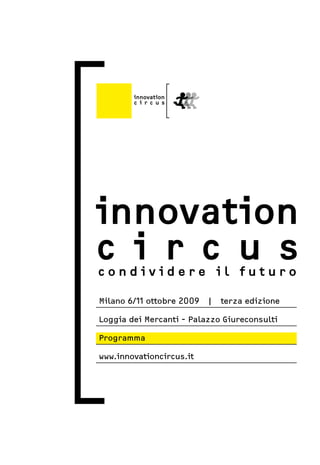 Milano 6/11 ottobre 2009 | terza edizione

Loggia dei Mercanti - Palazzo Giureconsulti

Programma

www.innovationcircus.it
 