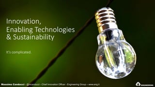 Innovation,
Enabling Technologies
& Sustainability
It's complicated.
Massimo Canducci - @mcanducci - Chief Innovation Officer - Engineering Group – www.eng.it
 