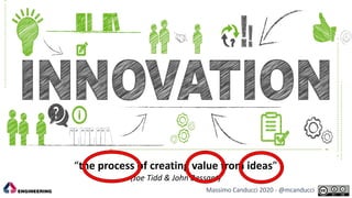 “the process of creating value from ideas”
(Joe Tidd & John Bessant)
Massimo Canducci 2020 - @mcanducci
 