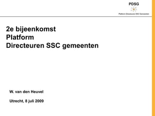 2e bijeenkomst Platform Directeuren SSC gemeenten W. van den Heuvel Utrecht, 8 juli 2009 