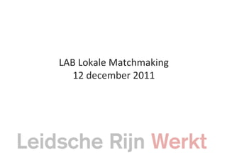 LAB	
  Lokale	
  Matchmaking	
  
   12	
  december	
  2011	
  
 