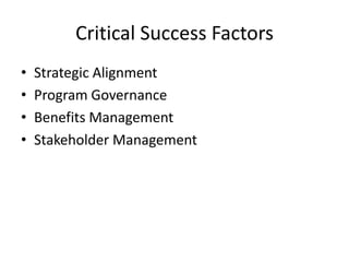 Critical Success Factors
• Strategic Alignment
• Program Governance
• Benefits Management
• Stakeholder Management
 