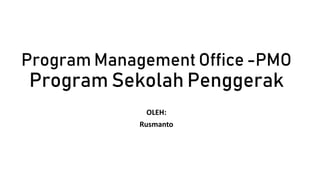 Program Management Office -PMO
Program Sekolah Penggerak
OLEH:
Rusmanto
 