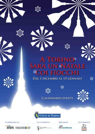 A Torino
                        Sarà un Natale
                          coi fiocchi
                        Dal 1 dicembre al 15 gennaio




                                 Calendario eventi




In collaborazione con     Con il contributo di   Media partner   Con il supporto di
 