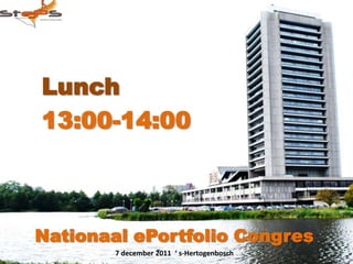 Lunch
13:00-14:00



Nationaal ePortfolio Congres
        7 december 2011 ‘ s-Hertogenbosch
 