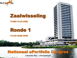 Zaalwisseling
 11:00-11:15 UUR



 Ronde 1
 11:15-12:00 UUR




Nationaal ePortfolio Congres
             7 december 2011 ‘ s-Hertogenbosch
 