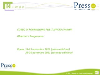 CORSO DI FORMAZIONE PER L’UFFICIO STAMPA Obiettivi e Programma Roma, 14-15 novembre 2011 (prima edizione) 29-30 novembre 2011 (seconda edizione) 
