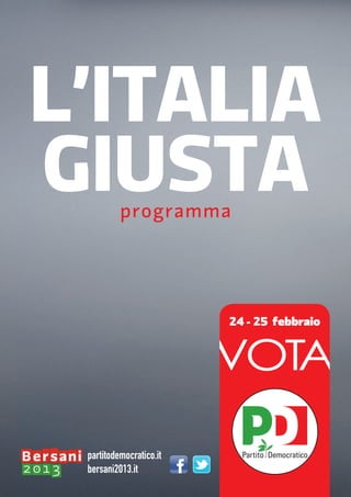 L’ITALIA
GIUSTA    programma




                         24 - 25 febbraio




 partitodemocratico.it
 bersani2013.it
 