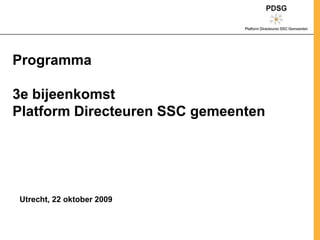 Programma 3e bijeenkomst Platform DirecteurenSSC gemeenten Utrecht, 22 oktober 2009 