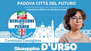 PADOVA CITTÀ DEL FUTURO
Amministrare oggi, per i cittadini di domani
Programma per Padova, una città da fare insieme
Candidata Consigliere
Giuseppina D’URSO
 